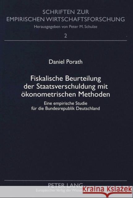 Fiskalische Beurteilung Der Staatsverschuldung Mit Oekonometrischen Methoden: Eine Empirische Studie Fuer Die Bundesrepublik Deutschland Schulze, Peter M. 9783631357507