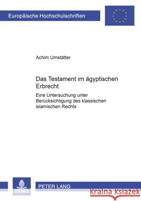 Das Testament Im Aegyptischen Erbrecht: Eine Untersuchung Unter Beruecksichtigung Des Klassischen Islamischen Rechts Umstätter, Achim 9783631357927