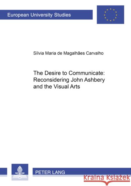 The Desire to Communicate: Reconsidering John Ashbery and the Visual Arts Magalhaes Carvalho, Silvia Maria 9783631357989 Peter Lang GmbH