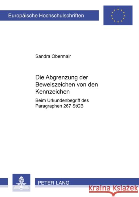 Die Abgrenzung Der Beweiszeichen Von Den Kennzeichen: Beim Urkundenbegriff Des Paragraphen 267 Stgb Obermair, Sandra 9783631358306