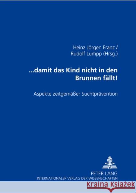 ... Damit Das Kind Nicht in Den Brunnen Faellt!: Aspekte Zeitgemaeßer Suchtpraevention Franz, Heinz Jörgen 9783631358641 Peter Lang Gmbh, Internationaler Verlag Der W