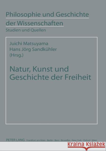 Natur, Kunst und Geschichte der Freiheit; Studien zur Philosophie F.W.J. Schellings in Japan Matsuyama, Juichi 9783631359693 Peter Lang Gmbh, Internationaler Verlag Der W