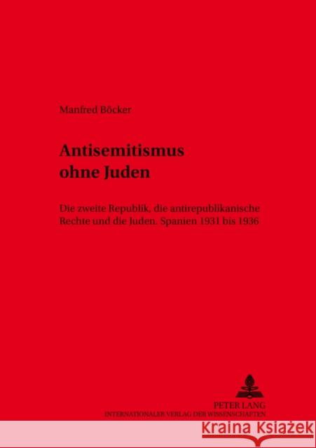 Antisemitismus Ohne Juden: Die Zweite Republik, Die Antirepublikanische Rechte Und Die Juden.- Spanien 1931 Bis 1936 Bernecker, Walther L. 9783631361528 Peter Lang Gmbh, Internationaler Verlag Der W