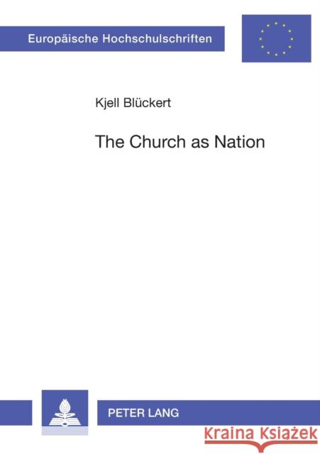 The Church as Nation: A Study in Ecclesiology and Nationhood Kjell Bluckert 9783631361689