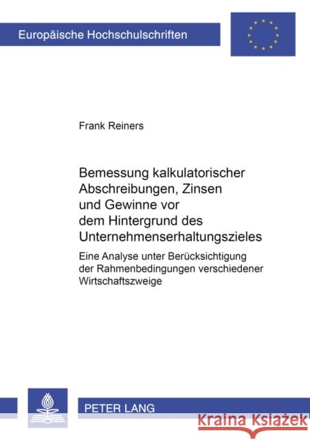 Bemessung Kalkulatorischer Abschreibungen, Zinsen Und Gewinne VOR Dem Hintergrund Des Unternehmenserhaltungszieles: Eine Analyse Unter Beruecksichtigu Reiners, Frank 9783631362129 Peter Lang Gmbh, Internationaler Verlag Der W