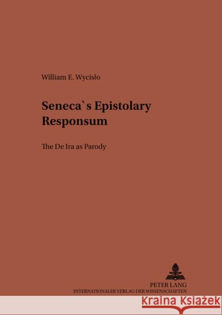 Seneca's Epistolary «Responsum»: The «De Ira» as Parody Von Albrecht, Michael 9783631362136