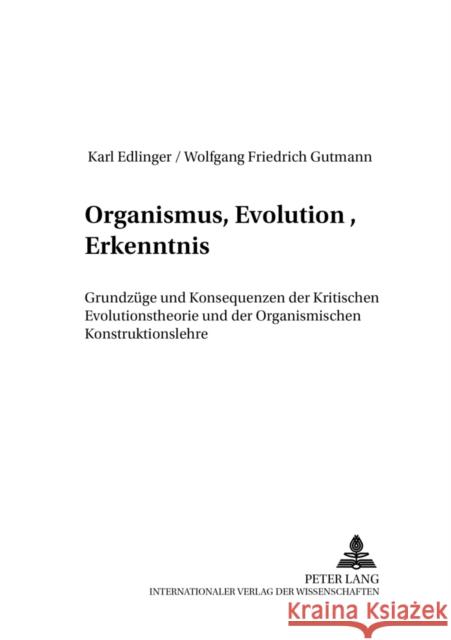 Organismus, Evolution, Erkenntnis: Grundzuege Und Konsequenzen Der Kritischen Evolutionstheorie Und Der Organismischen Konstruktionslehre Edlinger, Karl 9783631362532 Lang, Peter, Gmbh, Internationaler Verlag Der