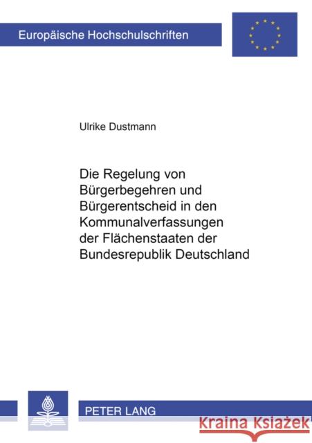 Die Regelung Von Buergerbegehren Und Buergerentscheid in Den Kommunalverfassungen Der Flaechenstaaten Der Bundesrepublik Deutschland Dustmann, Ulrike 9783631363454 Peter Lang Gmbh, Internationaler Verlag Der W
