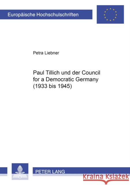 Paul Tillich Und Der Council for a Democratic Germany (1933 Bis 1945) Liebner, Petra 9783631364123 Lang, Peter, Gmbh, Internationaler Verlag Der