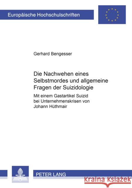 Die Nachwehen Eines Selbstmordes Und Allgemeine Fragen Der Suizidologie: Mit Einem Gastartikel Suizid Bei Unternehmenskrisen Von Johann Huethmair Bengesser, Gerhard 9783631364376 Lang, Peter, Gmbh, Internationaler Verlag Der