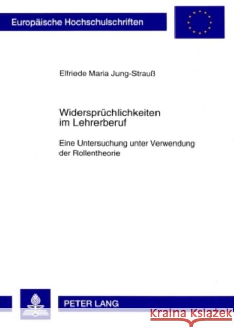 Widerspruechlichkeiten Im Lehrerberuf: Eine Untersuchung Unter Verwendung Der Rollentheorie Jung-Strauß, Elke 9783631364765 Peter Lang Gmbh, Internationaler Verlag Der W