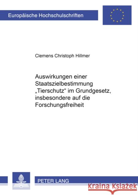 Auswirkungen Einer Staatszielbestimmung «Tierschutz» Im Grundgesetz, Insbesondere Auf Die Forschungsfreiheit Hillmer, Clemens 9783631365403 Peter Lang Gmbh, Internationaler Verlag Der W