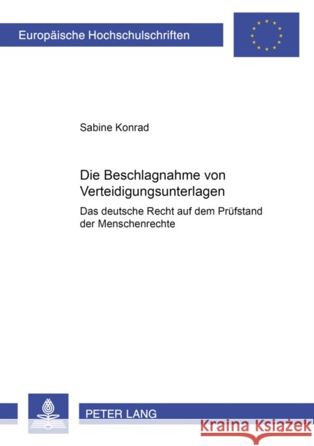 Die Beschlagnahme Von Verteidigungsunterlagen- Das Deutsche Recht Auf Dem Pruefstand Der Menschenrechte: Zugleich Ein Beitrag Zum Rang Der Europaeisch Konrad, Sabine 9783631365458 Peter Lang Gmbh, Internationaler Verlag Der W