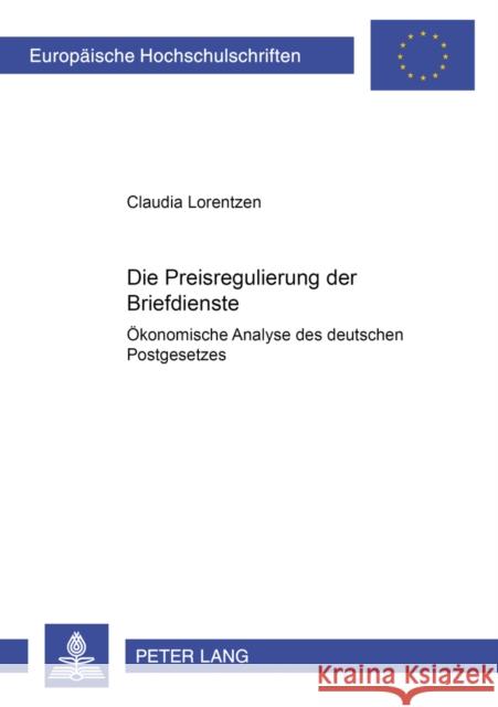 Die Preisregulierung Der Briefdienste: Oekonomische Analyse Des Deutschen Postgesetzes Lorentzen, Claudia 9783631365854 Peter Lang Gmbh, Internationaler Verlag Der W