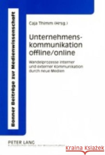 Unternehmenskommunikation Offline/Online: Wandelprozesse Interner Und Externer Kommunikation Durch Neue Medien Thimm, Caja 9783631366271