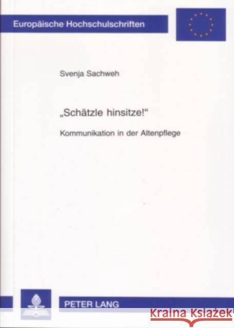 «Schaetzle Hinsitze!»: Kommunikation in Der Altenpflege Sachweh, Svenja 9783631366479 Peter Lang Gmbh, Internationaler Verlag Der W