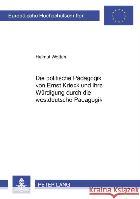 Die Politische Paedagogik Von Ernst Krieck Und Ihre Wuerdigung Durch Die Westdeutsche Paedagogik Wojtun, Helmut 9783631366509 Peter Lang Gmbh, Internationaler Verlag Der W