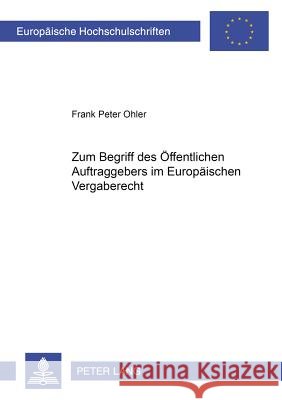 Zum Begriff Des Oeffentlichen Auftraggebers Im Europaeischen Vergaberecht Ohler, Frank Peter 9783631366547 Peter Lang Gmbh, Internationaler Verlag Der W