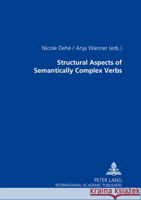 Structural Aspects of Semantically Complex Verbs Nicole Dehe Anja Wanner  9783631367315 Peter Lang AG