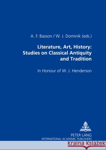 Literature, Art, History: Studies on Classical Antiquity and Tradition: In Honour of W. J. Henderson Basson, André 9783631368374 Peter Lang AG