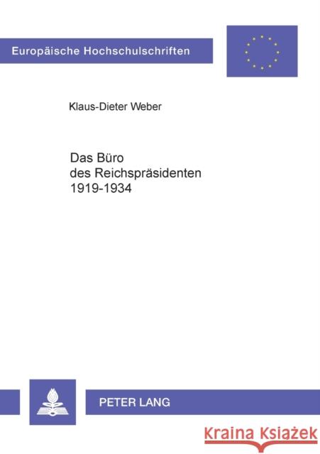 Das Büro des Reichspräsidenten 1919-1934; Eine politisch-administrative Institution in Kontinuität und Wandel Weber, Klaus-Dieter 9783631368831