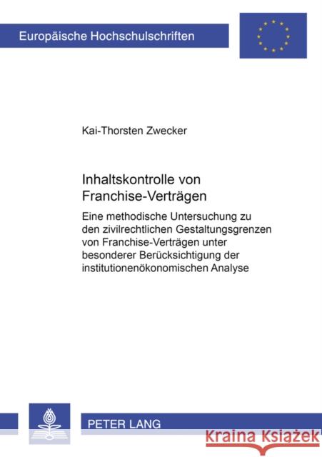 Inhaltskontrolle Von Franchise-Vertraegen: Eine Methodische Untersuchung Zu Den Zivilrechtlichen Gestaltungsgrenzen Von Franchise-Vertraegen Unter Bes Zwecker, Kai-Thorsten 9783631368985 Peter Lang Gmbh, Internationaler Verlag Der W