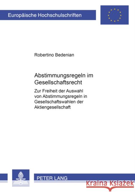 Abstimmungsregeln Im Gesellschaftsrecht: Zur Freiheit Der Auswahl Von Abstimmungsregeln in Gesellschaftswahlen Der Aktiengesellschaft Bedenian, Robertino 9783631369104 Peter Lang Gmbh, Internationaler Verlag Der W