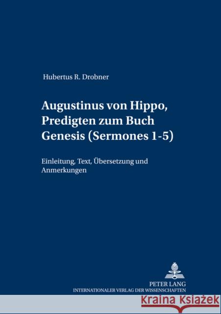 Augustinus Von Hippo, Predigten Zum Buch Genesis («Sermones» 1-5): Einleitung, Text, Uebersetzung Und Anmerkungen Drobner, Hubertus 9783631369760 Peter Lang Gmbh, Internationaler Verlag Der W