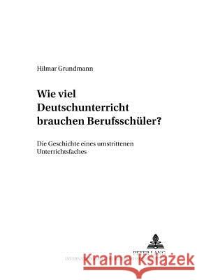 Wie Viel Deutschunterricht Brauchen Berufsschueler?: Die Geschichte Eines Umstrittenen Unterrichtsfaches Lecke, Bodo 9783631370216 Peter Lang Gmbh, Internationaler Verlag Der W