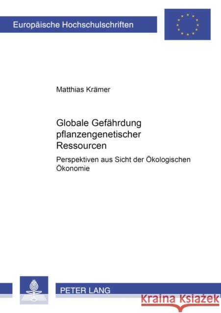 Globale Gefaehrdung Pflanzengenetischer Ressourcen: Perspektiven Aus Sicht Der Oekologischen Oekonomie Krämer, Matthias 9783631371497 Peter Lang Gmbh, Internationaler Verlag Der W