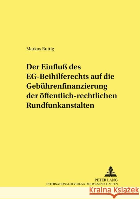 Der Einfluß Des Eg-Beihilferechts Auf Die Gebuehrenfinanzierung Der Oeffentlich-Rechtlichen Rundfunkanstalten Bethge, Herbert 9783631372906 Lang, Peter, Gmbh, Internationaler Verlag Der