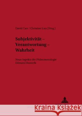 Subjektivitaet - Verantwortung - Wahrheit: Neue Aspekte Der Phaenomenologie Edmund Husserls Carr, David 9783631374351