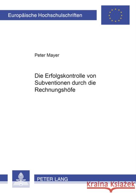 Die Erfolgskontrolle Von Subventionen Durch Die Rechnungshoefe Mayer, Peter F. 9783631374795