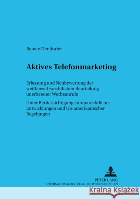 Aktives Telefonmarketing: Erfassung Und Neubewertung Der Wettbewerbsrechtlichen Beurteilung Unerbetener Werbeanrufe- Unter Beruecksichtigung Eur Oehler, Wolfgang 9783631375013