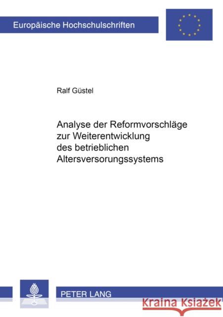 Analyse Der Reformvorschlaege Zur Weiterentwicklung Des Betrieblichen Altersversorgungssystems Güstel, Ralf 9783631375396 Lang, Peter, Gmbh, Internationaler Verlag Der