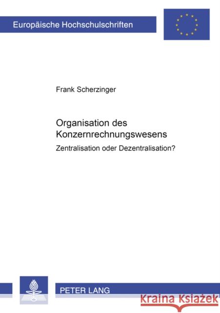 Organisation Des Konzernrechnungswesens: Zentralisation Oder Dezentralisation? Scherzinger, Frank 9783631376171 Peter Lang Gmbh, Internationaler Verlag Der W