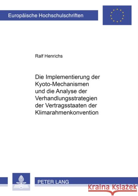 Die Implementierung Der Kyoto-Mechanismen Und Die Analyse Der Verhandlungsstrategien Der Vertragsstaaten Der Klimarahmenkonvention Henrichs, Ralf 9783631376614 Peter Lang Gmbh, Internationaler Verlag Der W