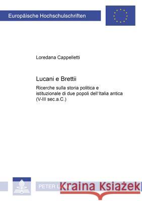 Lucani e Brettii; Ricerche sulla storia politica e istituzionale di due popoli dell'Italia antica (V-III sec.a.C.) Cappelletti, Loredana 9783631377123 Peter Lang Gmbh, Internationaler Verlag Der W