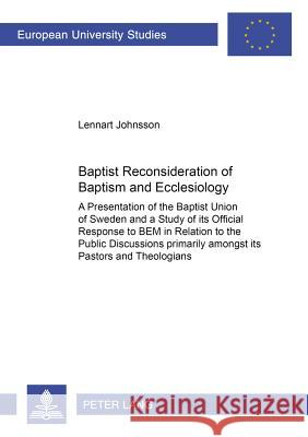 Baptist Reconsideration of Baptism and Ecclesiology: A Presentation of the Baptist Union of Sweden and a Study of its Official Response to 
