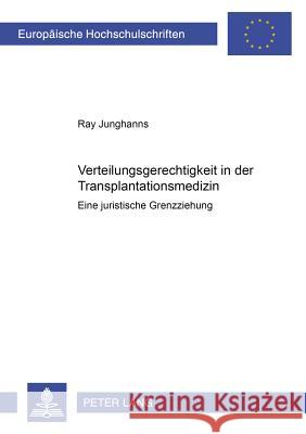 Verteilungsgerechtigkeit in Der Transplantationsmedizin: Eine Juristische Grenzziehung Junghanns, Ray 9783631377345