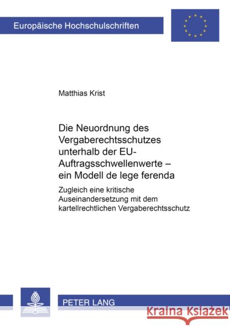 Die Neuordnung Des Vergaberechtsschutzes Unterhalb Der Eu-Auftragsschwellenwerte - Ein Modell de Lege Ferenda: Zugleich: Eine Kritische Auseinanderset Krist, Matthias 9783631377529 Lang, Peter, Gmbh, Internationaler Verlag Der