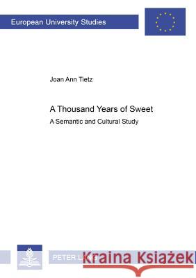 A Thousand Years of «Sweet»: A Semantic and Cultural Study Tietz, Joan 9783631377895 Peter Lang AG