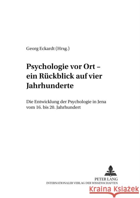 Psychologie Vor Ort - Ein Ruckblick Auf Vier Jahrhunderte: Die Entwicklung der Psychologie In Jena Vom 16. Bis 20. Jahrhundert Lück, Helmut E. 9783631378120