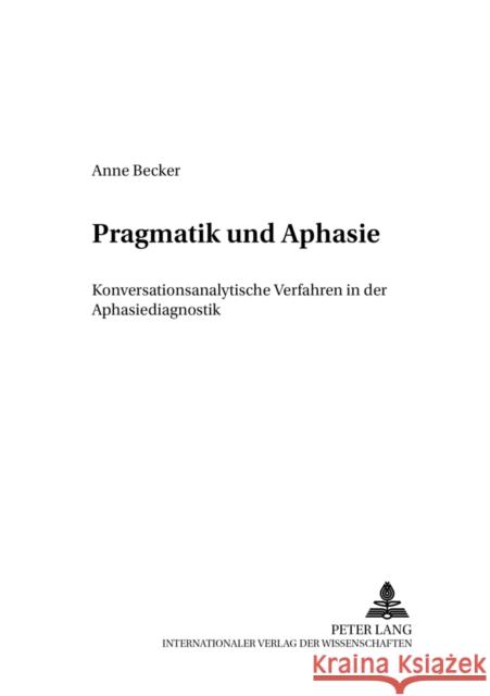 Pragmatik Und Aphasie: Konversationsanalytische Verfahren in Der Aphasiediagnostik List, Gudula 9783631378212