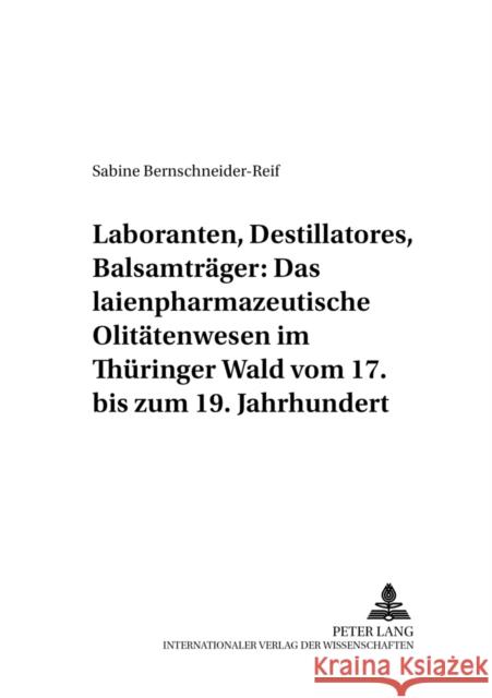 Laboranten, Destillatores, Balsamtraeger: Das Laienpharmazeutische Olitaetenwesen Im Thueringer Wald Vom 17. Bis Zum 19. Jahrhundert Dilg, Peter 9783631378489