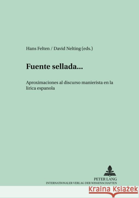 ...Fuente Sellada...: Aproximaciones Al Discurso Manierista En La Lírica Española Felten, Hans 9783631378588 Lang, Peter, Gmbh, Internationaler Verlag Der