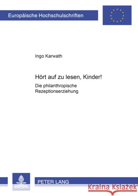Hoert Auf Zu Lesen, Kinder!: Die Philanthropische Rezeptionserziehung Karwath, Ingo 9783631378908
