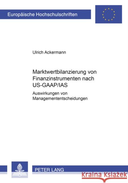 Marktwertbilanzierung Von Finanzinstrumenten Nach Us-Gaap/IAS: Auswirkungen Auf Managemententscheidungen Ackermann, Ulrich 9783631379486 Lang, Peter, Gmbh, Internationaler Verlag Der