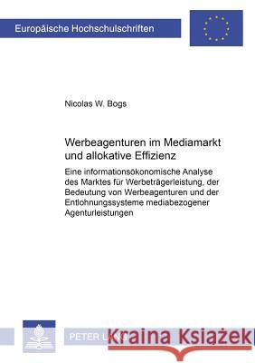 Werbeagenturen Im Mediamarkt Und Allokative Effizienz: Eine Informationsoekonomische Analyse Des Marktes Fuer Werbetraegerleistung, Der Bedeutung Von Bogs, Nicolas W. 9783631379776 Lang, Peter, Gmbh, Internationaler Verlag Der