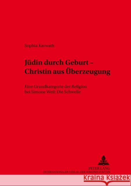 Juedin Durch Geburt - Christin Aus Ueberzeugung: Eine Grundkategorie Der Religion Bei Simone Weil: Die Schwelle Universität Würzburg 9783631380529 Lang, Peter, Gmbh, Internationaler Verlag Der